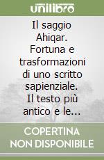 Il saggio Ahiqar. Fortuna e trasformazioni di uno scritto sapienziale. Il testo più antico e le sue versioni libro