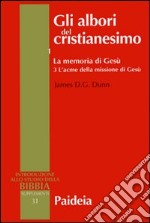 Gli albori del cristianesimo. Vol. 1/3: La memoria di Gesù. L'acme della missione di Gesù libro