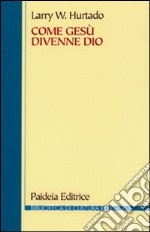 Come Gesù divenne Dio. La problematica storica della venerazione più antica di Gesù libro