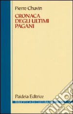 Cronaca degli ultimi pagani. La scomparsa del paganesimo nell'impero romano tra Costantino e Giustiniano libro