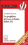 La preghiera di Gesù al Padre ( Giov. 17). Un addio missionario libro di Segalla Giuseppe