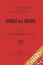 Storia del dogma (rist. anast. 1914). Vol. 6: Dagli ordini Medicanti al secolo XVI libro