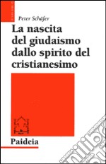 La nascita del giudaismo dallo spirito del cristianesimo libro