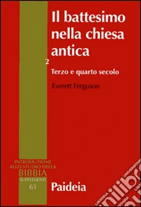 Il battesimo nella Chiesa antica. Vol. 2: Terzo e quarto secolo