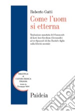 Come l'uom si etterna. Traduzione annotata del Commento di Lewi ben Gershom (Gersonide) ai tre Opuscoli di ibn Rushd e figlio sulla felicità mentale libro