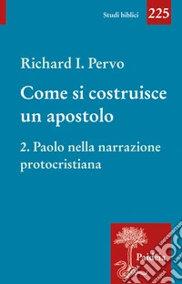 Come si costruisce un apostolo. Vol. 2: Paolo nella narrazione protocristiana libro