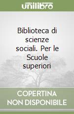 Biblioteca di scienze sociali. Per le Scuole superiori libro