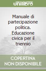 Manuale di partecipazione politica. Educazione civica per il triennio libro