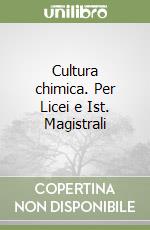 Cultura chimica. Per Licei e Ist. Magistrali libro