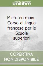 Micro en main. Corso di lingua francese per le Scuole superiori