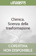 Chimica. Scienza della trasformazione libro