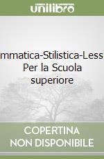 Grammatica-Stilistica-Lessico. Per la Scuola superiore