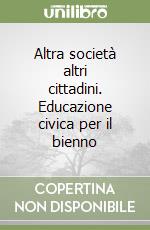 Altra società altri cittadini. Educazione civica per il bienno libro