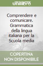 Comprendere e comunicare. Grammatica della lingua italiana per la Scuola media libro