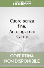 Cuore senza fine. Antologia dai Carmi libro