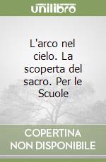 L'arco nel cielo. La scoperta del sacro. Per le Scuole (2) libro