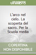 L'arco nel cielo. La scoperta del sacro. Per la Scuola media (1) libro