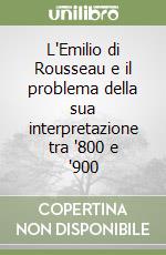L'Emilio di Rousseau e il problema della sua interpretazione tra '800 e '900 libro