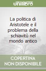 La politica di Aristotele e il problema della schiavitù nel mondo antico libro