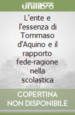 L'ente e l'essenza di Tommaso d'Aquino e il rapporto fede-ragione nella scolastica libro