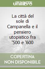La città del sole di Campanella e il pensiero utopistico fra '500 e '600 libro