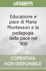 Educazione e pace di Maria Montessori e la pedagogia della pace nel '900 libro
