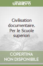 Civilisation documentaire. Per le Scuole superiori libro