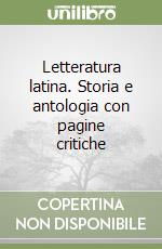 Letteratura latina. Storia e antologia con pagine critiche libro