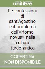 Le confessioni di sant'Agostino e il problema dell'«Homo novus» nella cultura tardo-antica libro