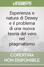 Esperienza e natura di Dewey e il problema di una nuova teoria del vero nel pragmatismo libro