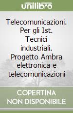 Telecomunicazioni. Per gli Ist. Tecnici industriali. Progetto Ambra elettronica e telecomunicazioni libro