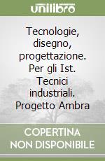 Tecnologie, disegno, progettazione. Per gli Ist. Tecnici industriali. Progetto Ambra libro