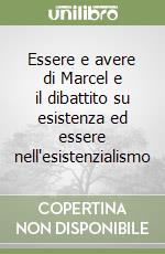 Essere e avere di Marcel e il dibattito su esistenza ed essere nell'esistenzialismo libro