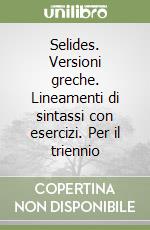 Selides. Versioni greche. Lineamenti di sintassi con esercizi. Per il triennio libro