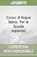 Corso di lingua latina. Per le Scuole superiori libro