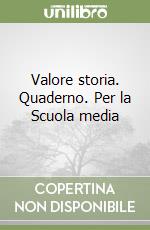 Valore storia. Quaderno. Per la Scuola media libro