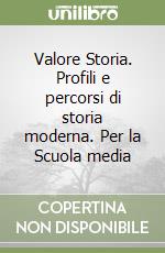 Valore Storia. Profili e percorsi di storia moderna. Per la Scuola media libro