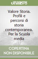 Valore Storia. Profili e percorsi di storia contemporanea. Per la Scuola media libro