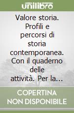 Valore storia. Profili e percorsi di storia contemporanea. Con il quaderno delle attività. Per la Scuola media (3) libro