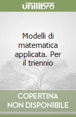 Modelli di matematica applicata. Per il triennio libro