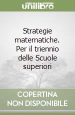 Strategie matematiche. Per il triennio delle Scuole superiori libro