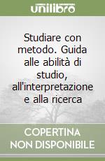 Studiare con metodo. Guida alle abilità di studio, all'interpretazione e alla ricerca libro