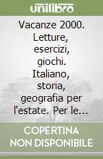 Vacanze 2000. Letture, esercizi, giochi. Italiano, storia, geografia per l'estate. Per le Scuole (1) libro