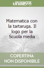 Matematica con la tartaruga. Il logo per la Scuola media libro