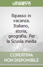 Ripasso in vacanza. Italiano, storia, geografia. Per la Scuola media