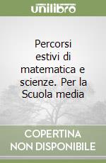 Percorsi estivi di matematica e scienze. Per la Scuola media (1) libro