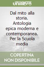 Dal mito alla storia. Antologia epica moderna e contemporanea. Per la Scuola media