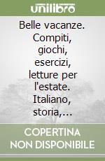 Belle vacanze. Compiti, giochi, esercizi, letture per l'estate. Italiano, storia, geografia. Per la Scuola media libro