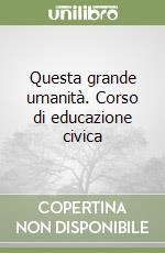 Questa grande umanità. Corso di educazione civica libro