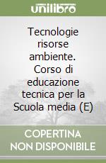 Tecnologie risorse ambiente. Corso di educazione tecnica per la Scuola media (E) libro